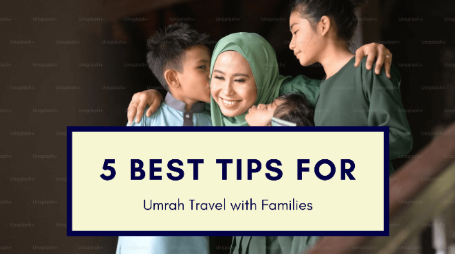5 Best Umrah Travel Tips for Families