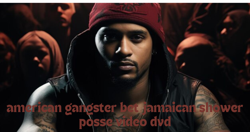 american gangster bet jamaican shower posse video dvd