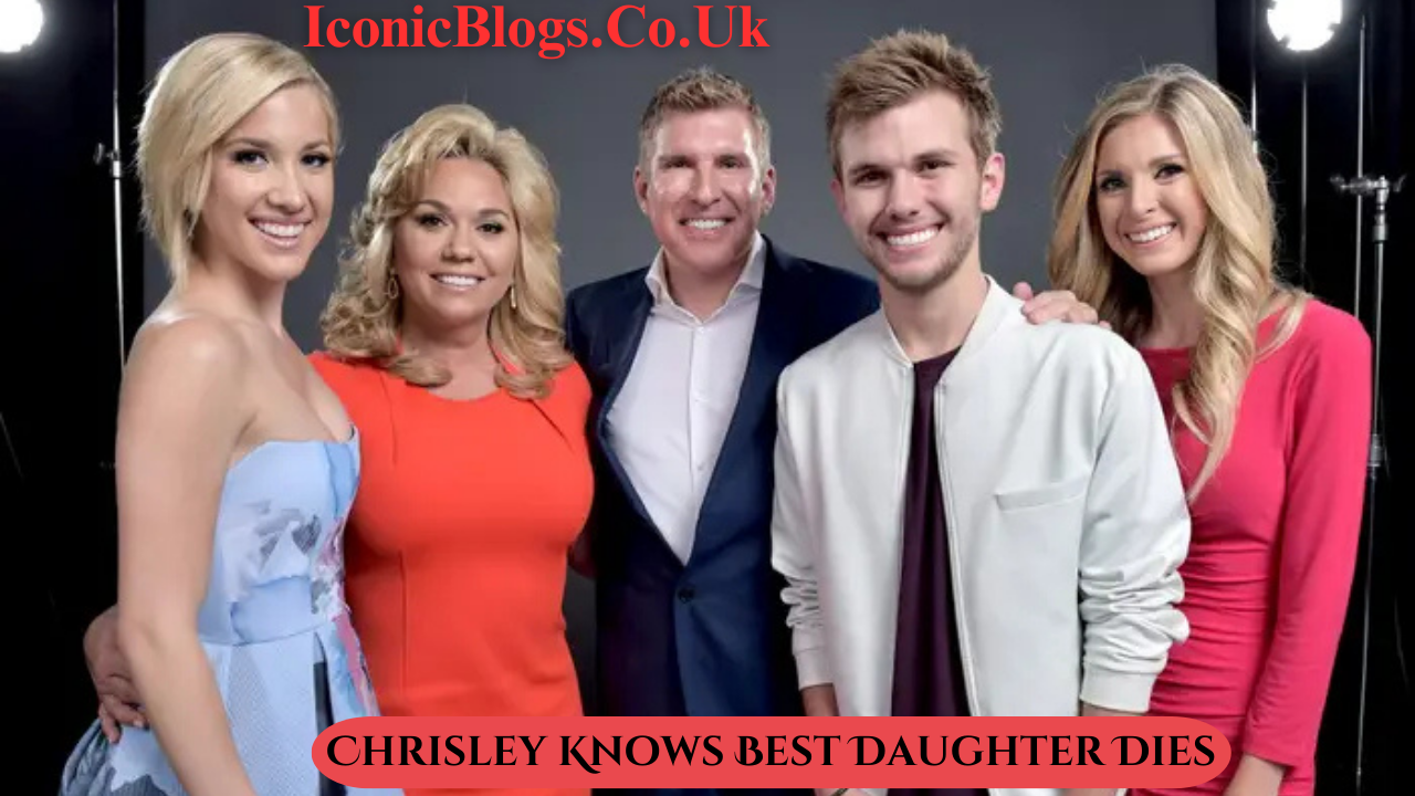 Chrisley Knows Best Daughter Dies: Unraveling the Tragic Loss in the ...