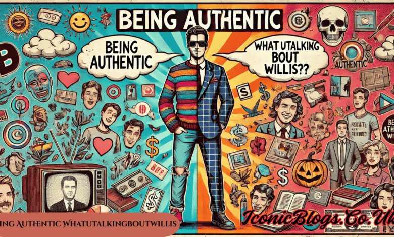 Being Authentic Whatutalkingboutwillis