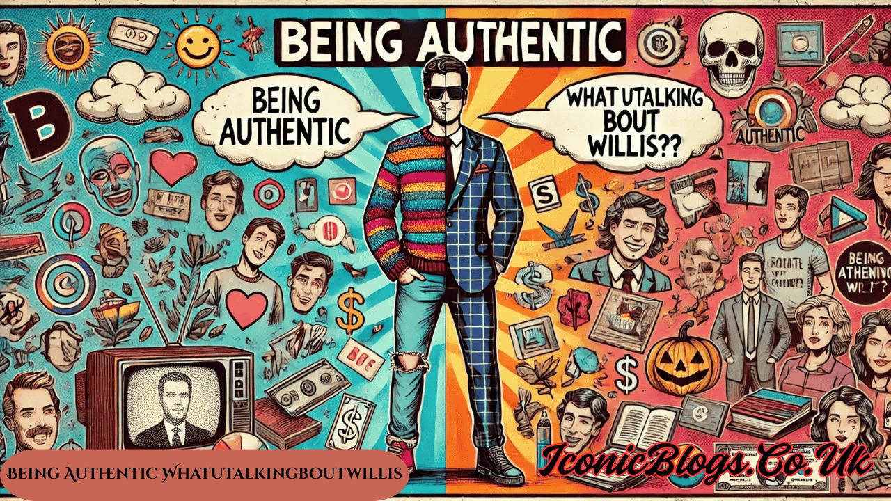 Being Authentic Whatutalkingboutwillis?? Guide to Realness - Iconic Blogs