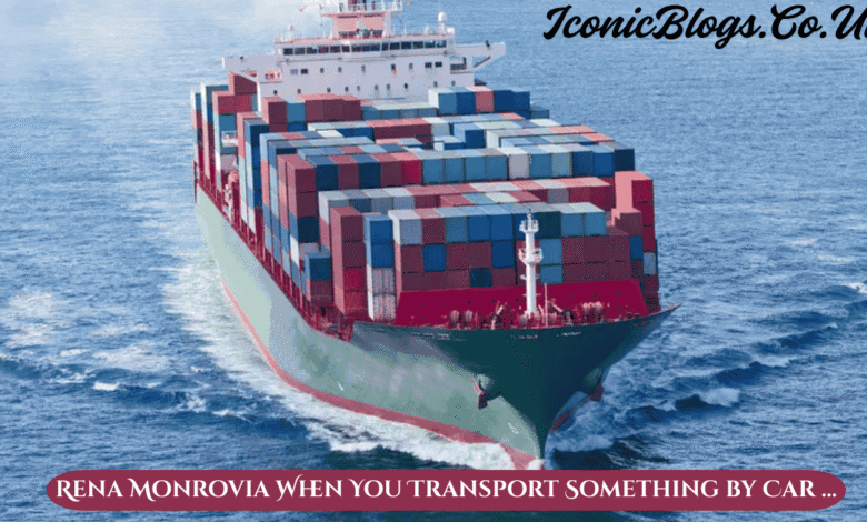Rena Monrovia When You Transport Something by Car …
